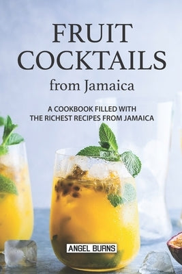 Fruit Cocktails from Jamaica: A Cookbook Filled with The Richest Recipes from Jamaica Paperback Independently Published