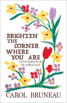 Brighten the Corner Where You Are: A Novel Inspired by the Life of Maud Lewis Vagrant Press