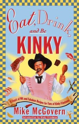 Eat, Drink, and Be Kinky: A Feast of Wit and Fabulous Recipes for Fans of Kinky Friedman Paperback Fireside