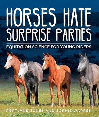 Horses Hate Surprise Parties: Equitation Science for Young Riders Paperback Equine Insight