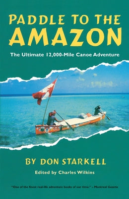 Paddle to the Amazon: The Ultimate 12,000-Mile Canoe Adventure Paperback McClelland & Stewart