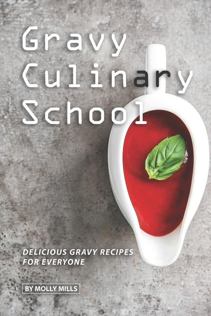 Gravy Culinary School: Delicious Gravy Recipes for Everyone Paperback Independently Published