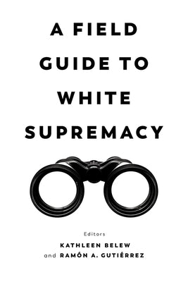 A Field Guide to White Supremacy Paperback University of California Press