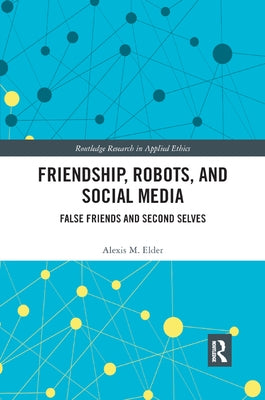 Friendship, Robots, and Social Media: False Friends and Second Selves Paperback Routledge