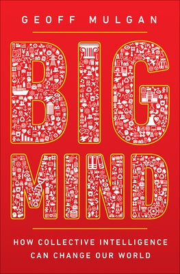 Big Mind: How Collective Intelligence Can Change Our World by Mulgan, Geoff