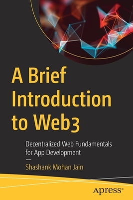 A Brief Introduction to Web3: Decentralized Web Fundamentals for App Development by Jain, Shashank Mohan