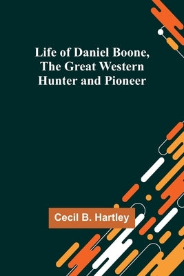 Life of Daniel Boone, the Great Western Hunter and Pioneer Paperback Alpha Edition