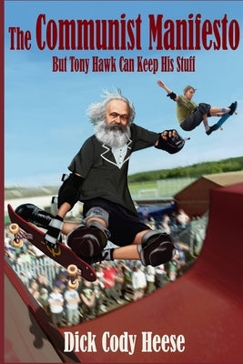 The Communist Manifesto: But Tony Hawk Can Keep His Stuff Paperback Dick Cody Heese