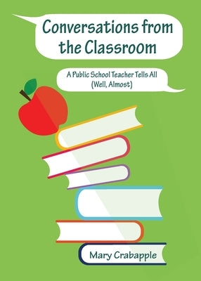 Conversations from the Classroom: A Public School Teacher Tells All (Well, Almost) Paperback Three Tomatoes Publishing