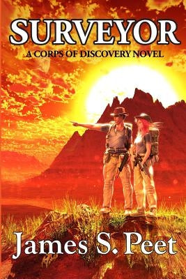 Surveyor: Book 1 in the Corps of Discovery Series Paperback James S. Peet