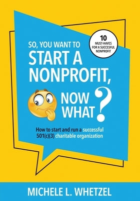 So, You Want to Start a Nonprofit, Now What?: How to start and run a successful 501(c)(3) charitable organization Paperback Revise Resume LLC
