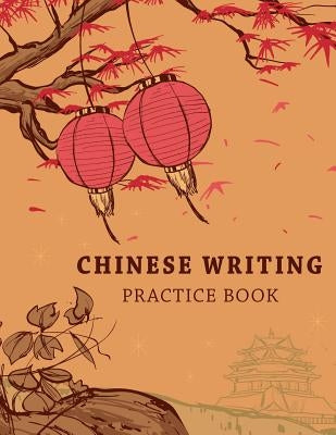 Chinese Writing Practice Book: Learning Chinese Language Writing Notebook X-Style Writing Skill Workbook Study Teach Education 120 Pages Size 8.5x11 Paperback Createspace Independent Publishing Platform