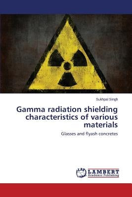 Gamma radiation shielding characteristics of various materials Paperback LAP Lambert Academic Publishing