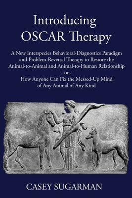 Introducing OSCAR Therapy: A New Interspecies Behavioral-Diagnostics Paradigm and Problem-Reversal Therapy to Restore the Animal-to-Animal and An Paperback Willing Results, LLC