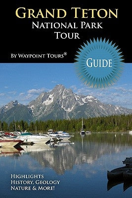 Grand Teton National Park Tour Guide: Your personal tour guide for Grand Teton travel adventure! Paperback Createspace Independent Publishing Platform