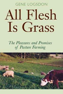 All Flesh Is Grass: The Pleasures and Promises of Pasture Farming Paperback Ohio University Press