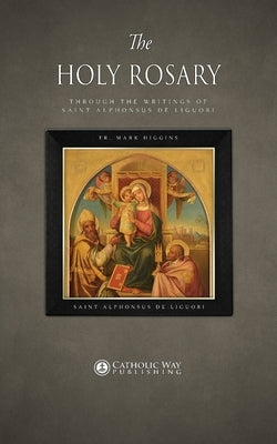 The Holy Rosary through the Writings of Saint Alphonsus de Liguori Paperback Catholic Way Publishing