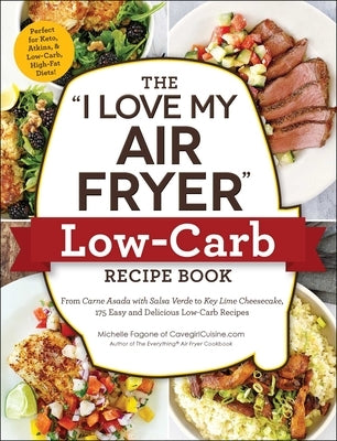 The I Love My Air Fryer Low-Carb Recipe Book: From Carne Asada with Salsa Verde to Key Lime Cheesecake, 175 Easy and Delicious Low-Carb Recipes Paperback Adams Media Corporation
