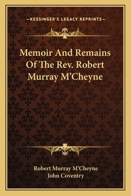 Memoir and Remains of the REV. Robert Murray M'Cheyne Paperback Kessinger Publishing