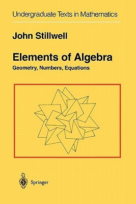 Elements of Algebra: Geometry, Numbers, Equations Paperback Springer
