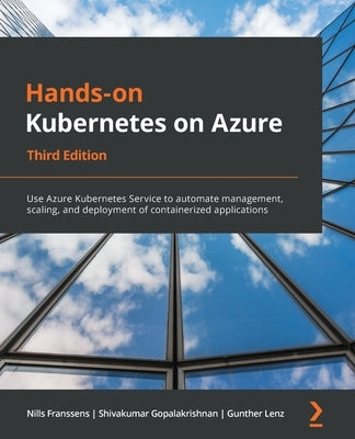 Hands-On Kubernetes on Azure - Third Edition: Use Azure Kubernetes Service to automate management, scaling, and deployment of containerized applicatio Paperback Packt Publishing