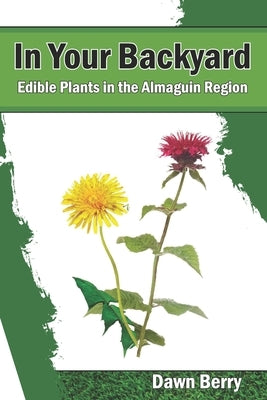In Your Backyard: Edible Plants in the Almaguin Region Paperback Independently Published