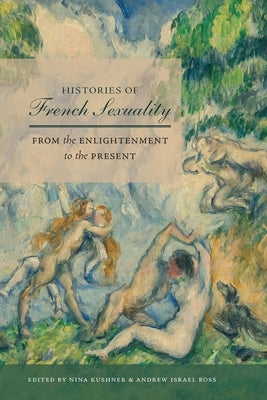 Histories of French Sexuality: From the Enlightenment to the Present Paperback University of Nebraska Press