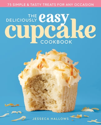 The Deliciously Easy Cupcake Cookbook: 75 Simple & Tasty Treats for Any Occasion Paperback Rockridge Press