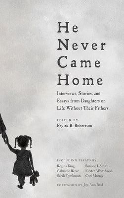 He Never Came Home: Interviews, Stories, and Essays from Daughters on Life Without Their Fathers Paperback Agate Bolden
