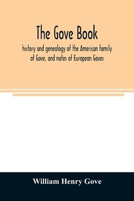 The Gove book; history and genealogy of the American family of Gove, and notes of European Goves Paperback Alpha Edition