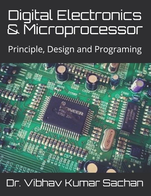 Digital Electronics & Microprocessor: Principle, Design and Programing Paperback Independently Published
