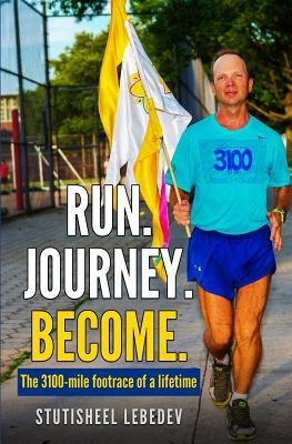 Run Journey Become - The 3100-mile footrace of a lifetime Paperback Createspace Independent Publishing Platform