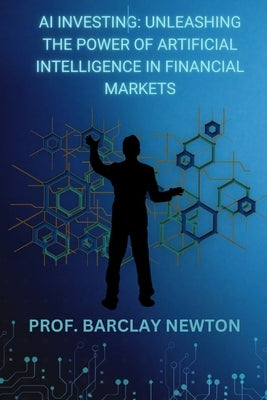 AI Investing: Unleashing the Power of Artificial Intelligence in Financial Markets Paperback Independently Published