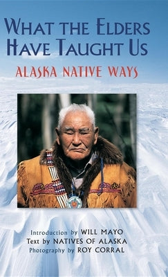 What the Elders Have Taught Us: Alaska Native Ways Paperback Alaska Northwest Books