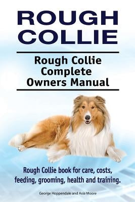 Rough Collie. Rough Collie Complete Owners Manual. Rough Collie book for care, costs, feeding, grooming, health and training. Paperback Pesa Publishing Rough Collie
