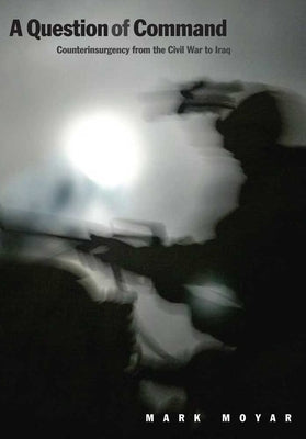 Question of Command: Counterinsurgency from the Civil War to Iraq Paperback Yale University Press
