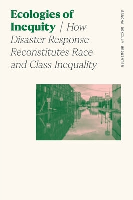 Ecologies of Inequity: How Disaster Response Reconstitutes Race and Class Inequality Paperback University of Georgia Press