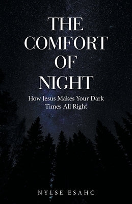 The Comfort of Night: How Jesus Makes Your Dark Times All Right Paperback WestBow Press