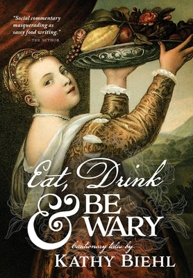 Eat, Drink & Be Wary: Cautionary Tales by Biehl, Kathy