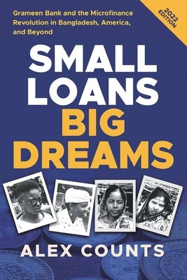 Small Loans, Big Dreams, 2022 Edition: Grameen Bank and the Microfinance Revolution in Bangladesh, America, and Beyond Paperback Rivertowns Books