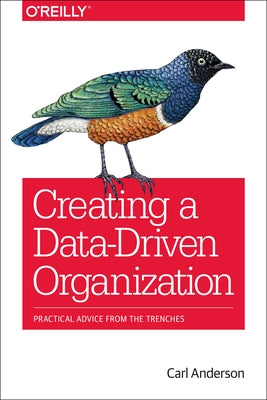 Creating a Data-Driven Organization: Practical Advice from the Trenches O'Reilly Media