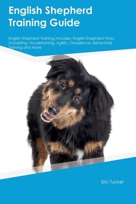 English Shepherd Training Guide English Shepherd Training Includes: English Shepherd Tricks, Socializing, Housetraining, Agility, Obedience, Behaviora Paperback Desert Thrust Ltd