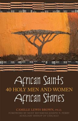 African Saints, African Stories: 40 Holy Men and Women by Brown, Camille Lewis