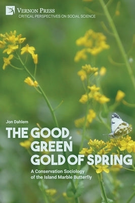 The Good, Green Gold of Spring: A Conservation Sociology of the Island Marble Butterfly Paperback Vernon Press