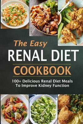 The Easy Renal Diet Cookbook: 100+ Delicious Renal Diet Meals to Improve Kidney Function Paperback Independently Published