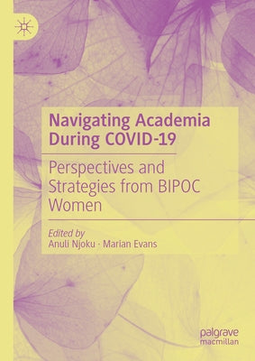 Navigating Academia During Covid-19: Perspectives and Strategies from Bipoc Women by Njoku, Anuli