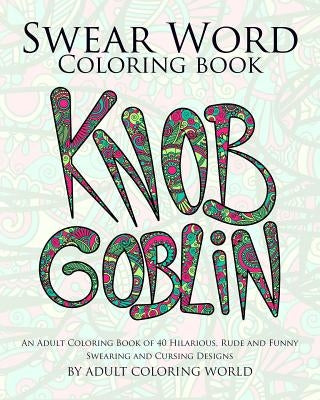 Swear Word Coloring Book: An Adult Coloring Book of 40 Hilarious, Rude and Funny Swearing and Cursing Designs Paperback Createspace Independent Publishing Platform