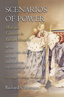 Scenarios of Power: Myth and Ceremony in Russian Monarchy from Peter the Great to the Abdication of Nicholas II - New Abridged One-Volume Paperback Princeton University Press