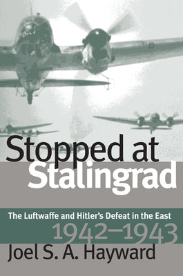 Stopped at Stalingrad: The Luftwaffe and Hitler's Defeat in the East, 1942-1943 Paperback University Press of Kansas