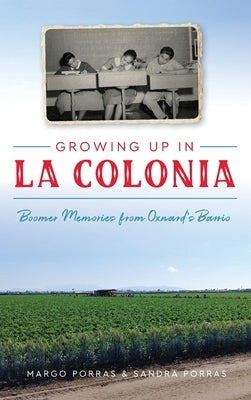 Growing Up in La Colonia: Boomer Memories from Oxnard's Barrio by Porras, Margo